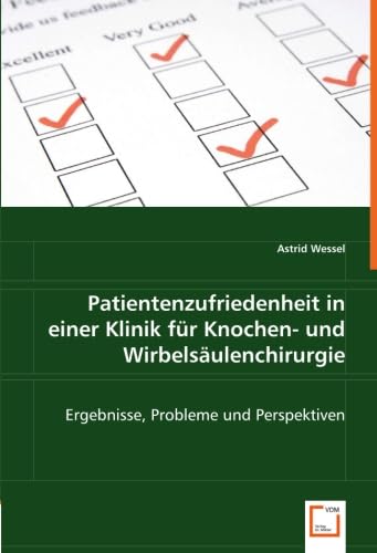 Patientenzufriedenheit in einer Klinik fürKnochen- und Wirbelsäulenchirurgie: Ergebnisse, Probleme und Perspektiven von VDM Verlag Dr. Müller