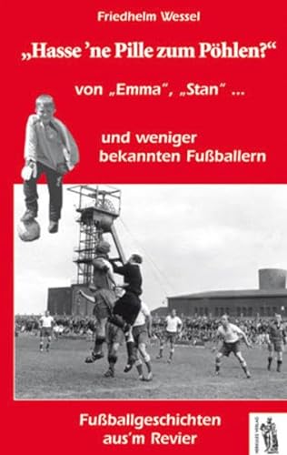 Hasse 'ne Pille zum Pöhlen?: Von "Emma", "Stan"... und weniger bekannten Fußballern. Fußballgeschichten aus 'm Revier