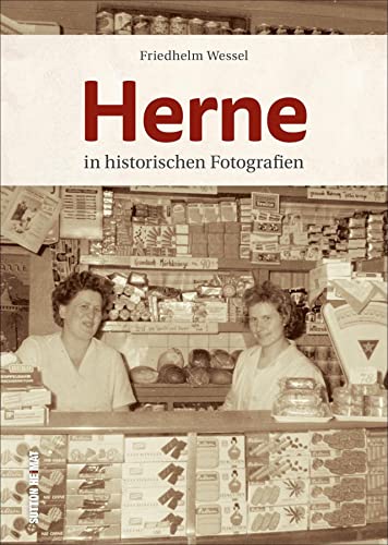 Herne in historischen Fotografien, rund 160 Aufnahmen erzählen Stadtgeschichte und wecken Erinnerungen (Sutton Archivbilder) von Sutton Verlag GmbH