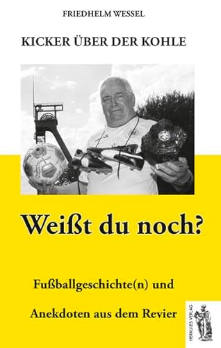 Kicker über der Kohle: Weißt du noch? Fußballgeschichte(n) und Anekdoten aus dem Revier