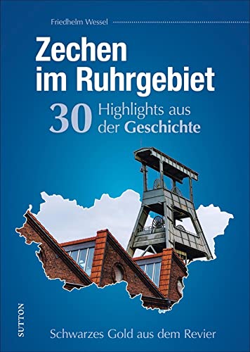 Regionalgeschichte: Zechen im Ruhrgebiet. 30 Highlights aus der Geschichte: Reich bebilderte Höhepunkte der Bergbaugeschichte (Sutton Heimatarchiv)