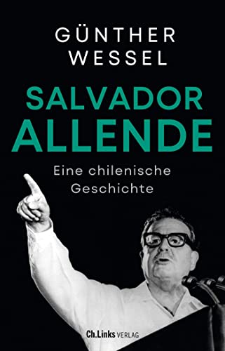 Salvador Allende: Eine chilenische Geschichte von Ch. Links Verlag