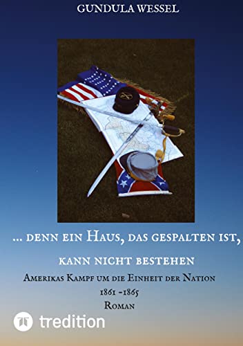 ... denn ein Haus, das gespalten ist, kann nicht bestehen: Amerikas Kampf um die Einheit der Nation 1861 - 1865 ... denn ein Haus, das gespalten ist, kann nicht bestehen: Amerikas Kampf um die Einheit der Nation 1861 - 1865 von tredition