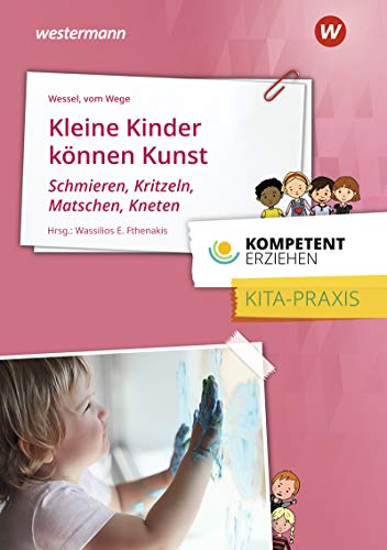 Kleine Kinder können Kunst: Schmieren, Kritzeln, Matschen, Kneten Praxisband aus der Reihe Kompetent Erziehen