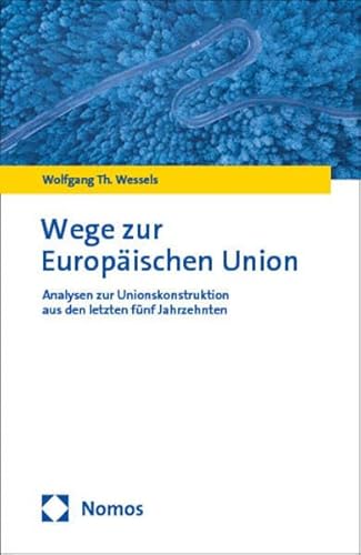 Wege zur Europäischen Union: Analysen zur Unionskonstruktion aus den letzten fünf Jahrzehnten von Nomos