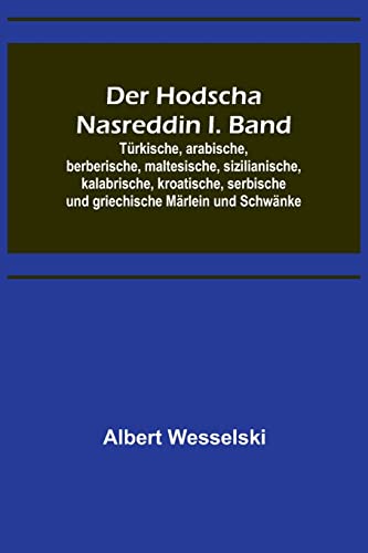 Der Hodscha Nasreddin I. Band; Türkische, arabische, berberische, maltesische, sizilianische, kalabrische, kroatische, serbische und griechische Märlein und Schwänke