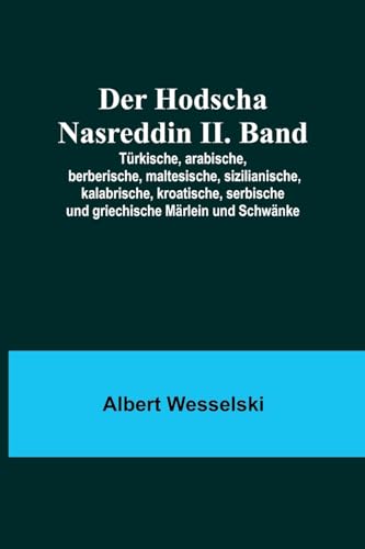 Der Hodscha Nasreddin II. Band; Türkische, arabische, berberische, maltesische, sizilianische, kalabrische, kroatische, serbische und griechische Märlein und Schwänke von Alpha Edition