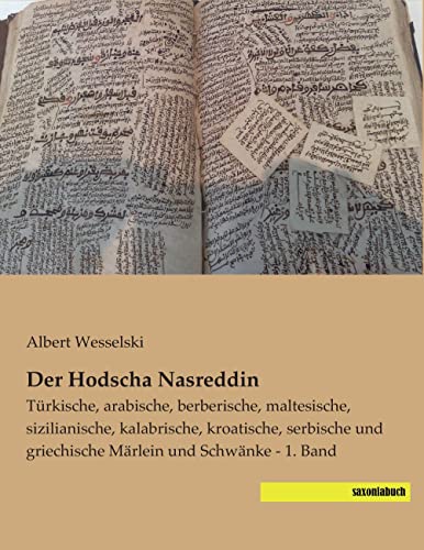 Der Hodscha Nasreddin: Tuerkische, arabische, berberische, maltesische, sizilianische, kalabrische, kroatische, serbische und griechische Maerlein und ... griechische Märlein und Schwänke - 1. Band