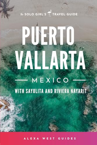 Puerto Vallarta, Mexico with Sayulita and Riviera Nayarit: The Solo Girl's Travel Guide von Independently published