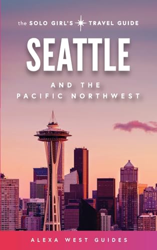 Seattle and The Pacific Northwest: The Solo Girl's Travel Guide von Alexa West Guides