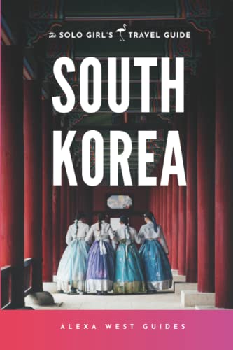 South Korea: The Solo Girl's Travel Guide (Full-Color): Travel Alone. Not Lonely.