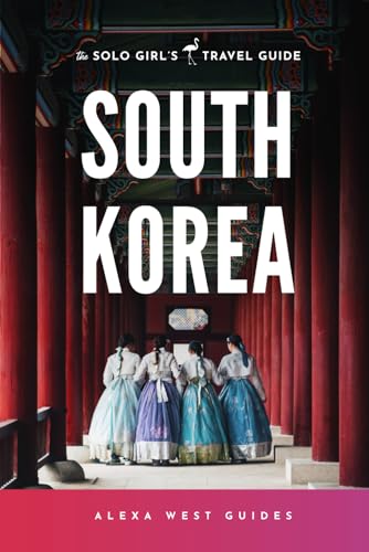 South Korea: The Solo Girl's Travel Guide: Travel Alone. Not Lonely. von Independently published