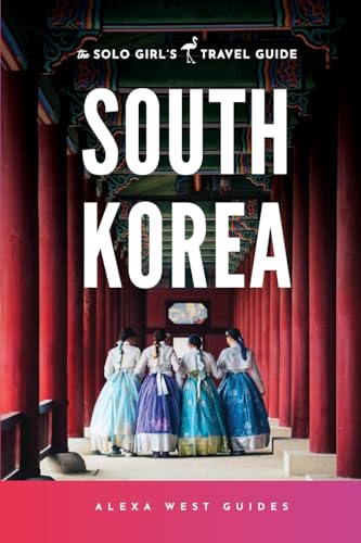 South Korea: The Solo Girl's Travel Guide: Travel Alone. Not Lonely. von Alexa West Guides
