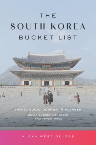 The South Korea Bucket List - Travel Guide, Journal and Planner: 300+ Bucket List Ideas and Adventures (The Travel Bucket List)
