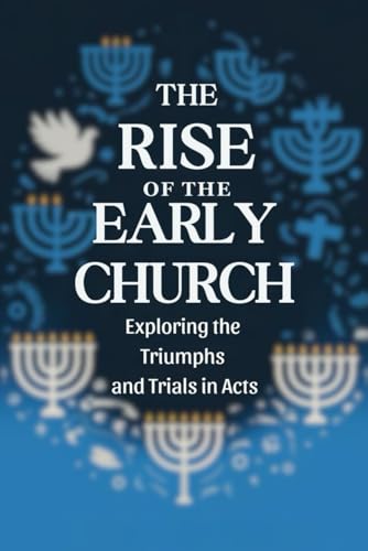 The Rise of the Early Church: Exploring the Triumphs and Trials in Acts von Independently published