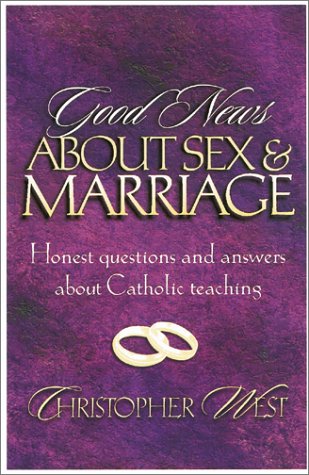 Good News About Sex and Marriage: Answers to Your Honest Questions About Catholic Teaching