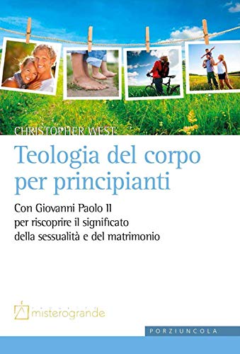 Teologia del corpo per principianti. Con Giovanni Paolo II per riscoprire il significato della sessualità e del matrimonio (Misterogrande. Strumenti)