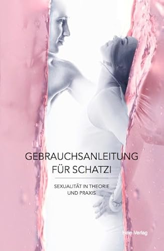 Gebrauchsanleitung für Schatzi: Sexualität in Theorie und Praxis