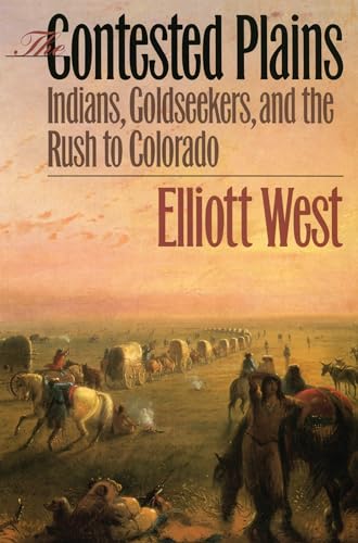 The Contested Plains: Indians, Goldseekers, & the Rush to Colorado von University Press of Kansas