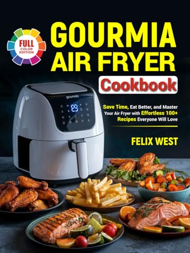 Gourmia Air Fryer Cookbook: Save Time, Eat Better, and Master Your Air Fryer with Effortless 100+ Recipes Everyone Will Love