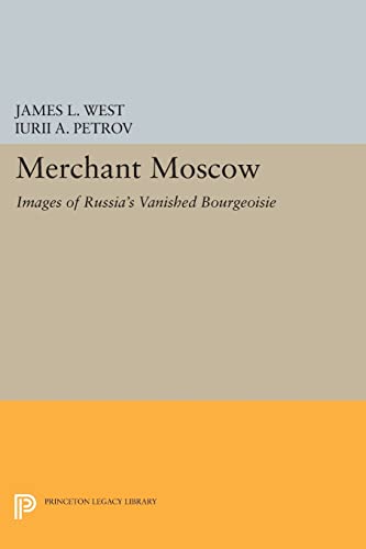 Merchant Moscow: Images of Russia's Vanished Bourgeoisie (Princeton Legacy Library)