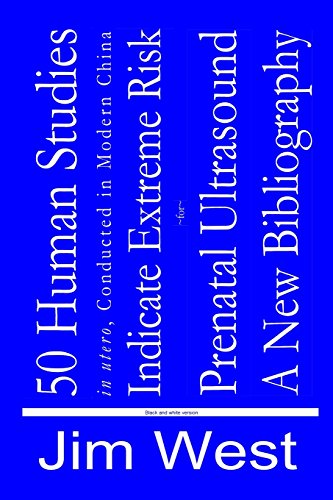 50 Human Studies, in Utero, Conducted in Modern China, Indicate Extreme Risk for Prenatal Ultrasound: A New Bibliography