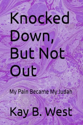 Knocked Down, But Not Out: My Pain Became My Judah von Independently published