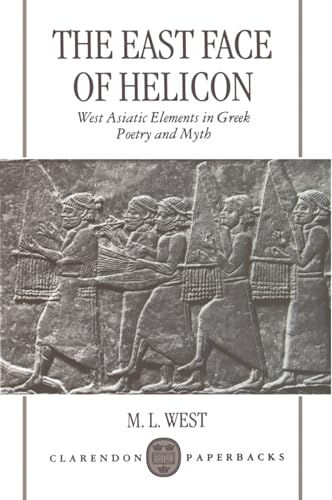 The East Face of Helicon: West Asiatic Elements in Greek Poetry and Myth (Clarendon Paperbacks)