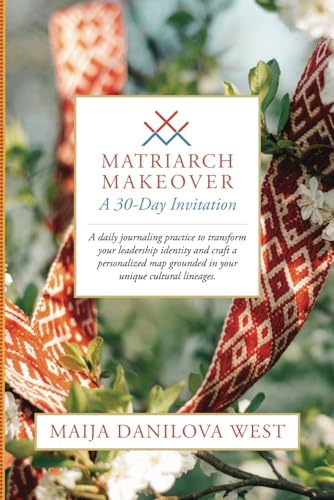 Matriarch Makeover: A 30-Day Invitation: A daily practice to transform your leadership identity and craft a personalized map grounded in your unique cultural lineages. von Blurb