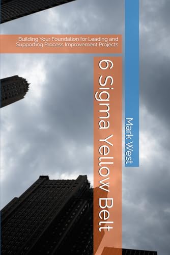6 Sigma Yellow Belt: Building Your Foundation for Leading and Supporting Process Improvement Projects (6 Sigma - From beginner to professional) von Independently published