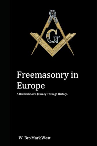 Freemasonry in Europe: A Brotherhood’s Journey Through History von Independently published