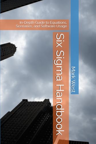 Six Sigma Handbook: In-Depth Guide to Equations, Scenarios, and Software Usage (6 Sigma - From beginner to professional) von Independently published