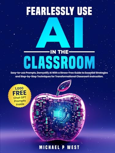 Fearlessly Use AI in the Classroom: Easy-to-use Prompts, Demystify AI With a Stress-Free Guide to Essential Strategies and Step-by-Step Techniques for Transformational Classroom Instruction von Ace East Publishing