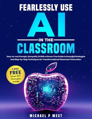Fearlessly Use AI in the Classroom: Easy-to-use Prompts, Demystify AI With a Stress-Free Guide to Essential Strategies and Step-by-Step Techniques for Transformational Classroom Instruction Fearlessly Use AI in the Classroom: Easy-to-use Prompts, Demystify AI With a Stress-Free Guide to Essential Strategies and Step-by-Step Techniques for Transformational Classroom Instruction von Ace East Publishing
