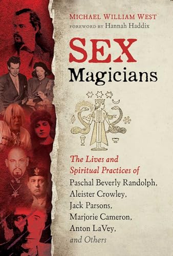 Sex Magicians: The Lives and Spiritual Practices of Paschal Beverly Randolph, Aleister Crowley, Jack Parsons, Marjorie Cameron, Anton LaVey, and Others