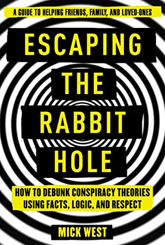 Escaping the Rabbit Hole: How to Debunk Conspiracy Theories Using Facts, Logic, and Respect