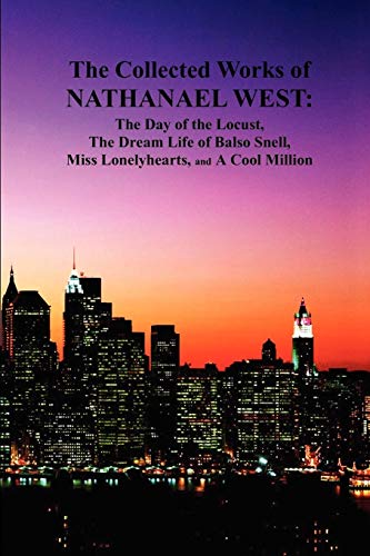 The Collected Works of Nathanael West: The Day of the Locust; The Dream Life of Balso Snell; Miss Lonelyhearts; A Cool Million