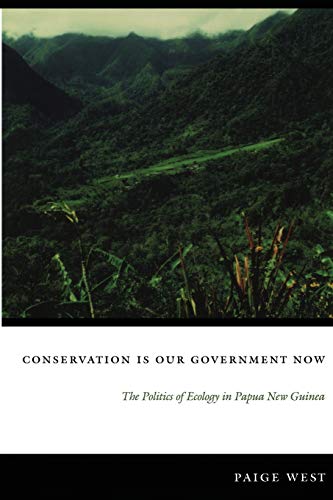 Conservation Is Our Government Now: The Politics of Ecology in Papua New Guinea (New Ecologies for the Twenty-first Century)
