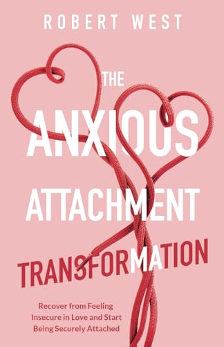 The Anxious Attachment Transformation: Recover from Feeling Insecure in Love and Start Being Securely Attached von Independently published