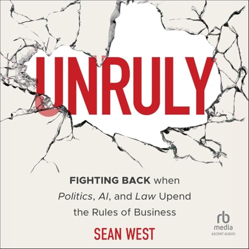 Unruly: Fighting Back When Politics, Ai and Law Upend the Rules of Business von Blackstone Pub
