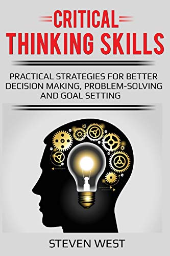 Critical Thinking Skills: Practical Strategies for Better Decision making, Problem-Solving and Goal Setting von CreateSpace Independent Publishing Platform