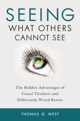 Seeing What Others Cannot See: The Hidden Advantages of Visual Thinkers and Differently Wired Brains