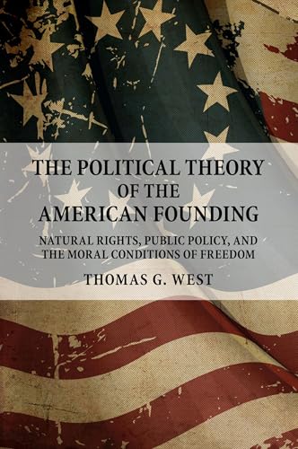 The Political Theory of the American Founding: Natural Rights, Public Policy, And The Moral Conditions Of Freedom von Cambridge University Press