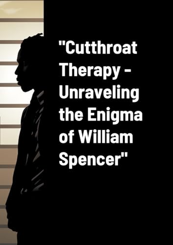 "Cutthroat Therapy - Unraveling the Enigma of William Spencer" von Lulu.com