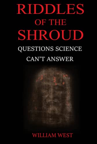 Riddles of the Shroud: Questions science can't answer von William West