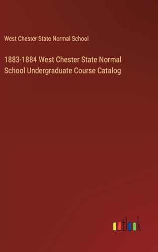 1883-1884 West Chester State Normal School Undergraduate Course Catalog von Outlook Verlag