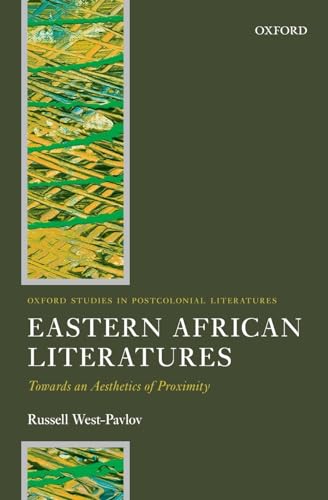 Eastern African Literatures: Towards an Aesthetics of Proximity (Oxford Studies in Postcolonial Literatures)