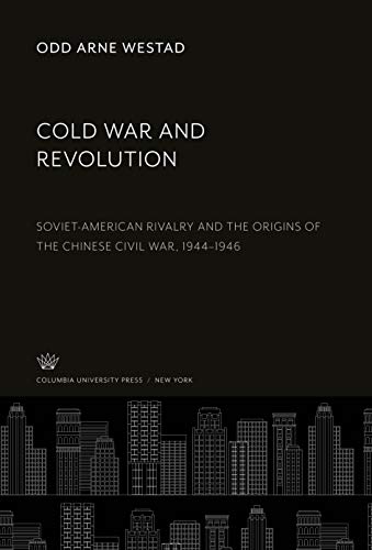 Cold War and Revolution: Soviet-American Rivalry and the Origins of the Chinese Civil War, 1944¿1946 Cold War and Revolution: Soviet-American Rivalry and the Origins of the Chinese Civil War, 1944¿1946
