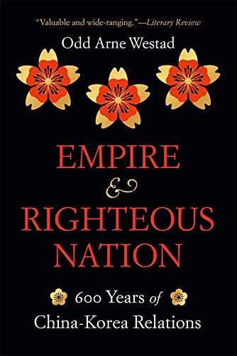 Empire and Righteous Nation: 600 Years of China-Korea Relations (Edwin O. Reischauer Lectures, 14)