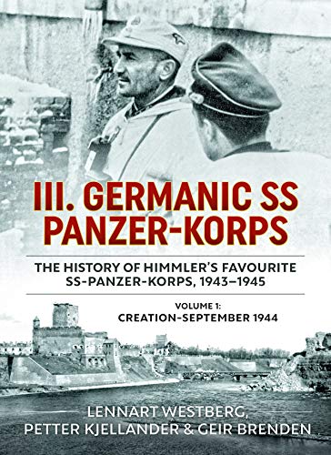 III Germanic SS-Panzer-Korps: The History of Himmler's Favourite SS Panzer-Korps, 1943-1945: Creation - September 1944 (1) von Helion & Company